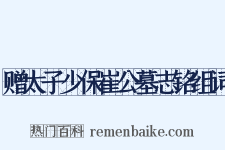 赠太子少保崔公墓志铭组词是什么意思的图片